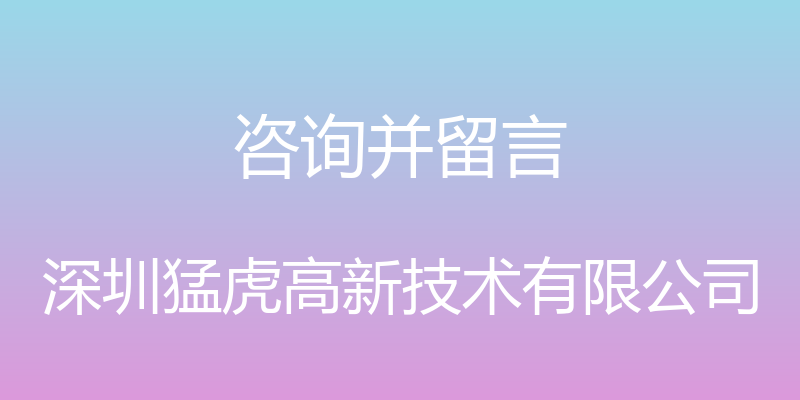 咨询并留言 - 深圳猛虎高新技术有限公司